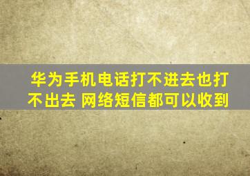 华为手机电话打不进去也打不出去 网络短信都可以收到